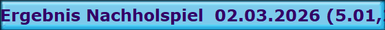Ergebnis Nachholspiel  02.03.2026 (5.01,2026)